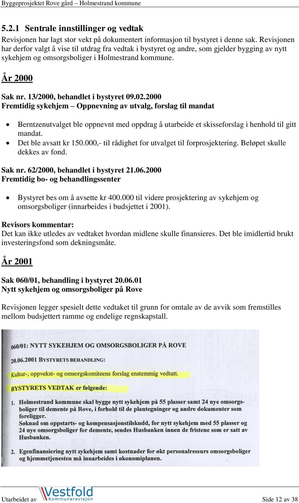 13/2000, behandlet i bystyret 09.02.2000 Fremtidig sykehjem Oppnevning av utvalg, forslag til mandat Berntzenutvalget ble oppnevnt med oppdrag å utarbeide et skisseforslag i henhold til gitt mandat.