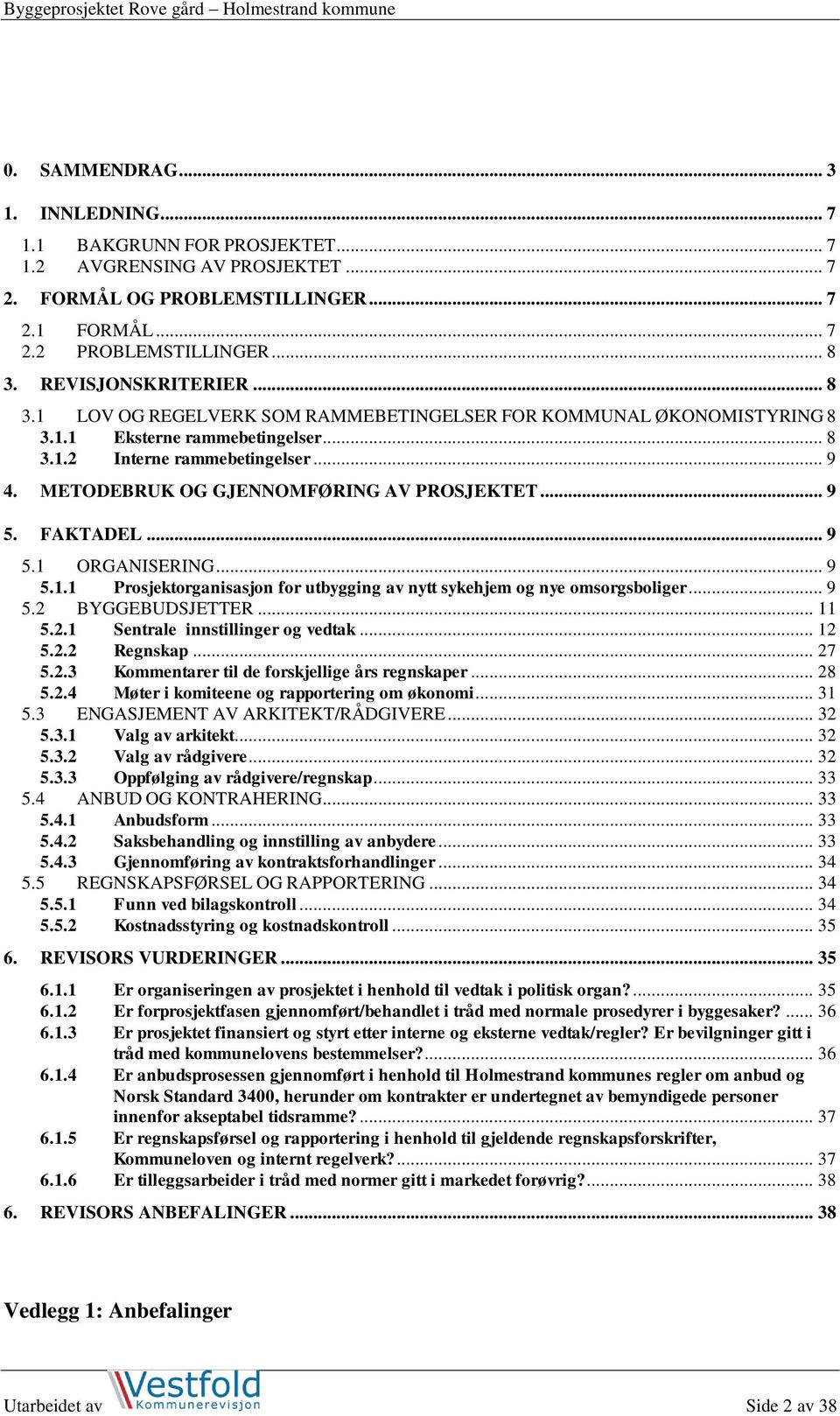 METODEBRUK OG GJENNOMFØRING AV PROSJEKTET... 9 5. FAKTADEL... 9 5.1 ORGANISERING... 9 5.1.1 Prosjektorganisasjon for utbygging av nytt sykehjem og nye omsorgsboliger... 9 5.2 BYGGEBUDSJETTER... 11 5.