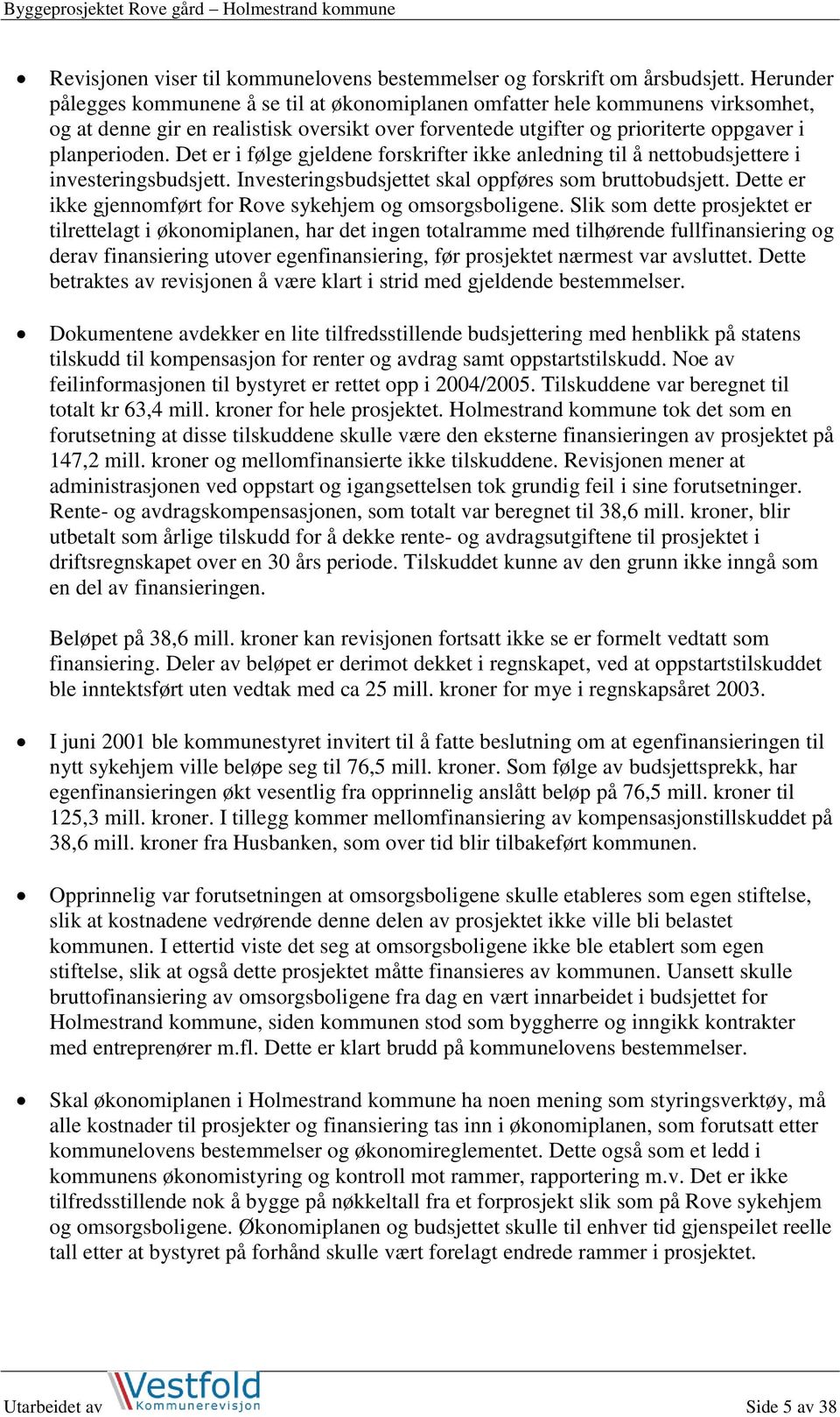 Det er i følge gjeldene forskrifter ikke anledning til å nettobudsjettere i investeringsbudsjett. Investeringsbudsjettet skal oppføres som bruttobudsjett.