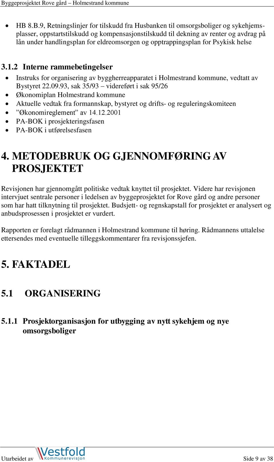 93, sak 35/93 videreført i sak 95/26 Økonomiplan Holmestrand kommune Aktuelle vedtak fra formannskap, bystyret og drifts- og reguleringskomiteen Økonomireglement av 14.12.