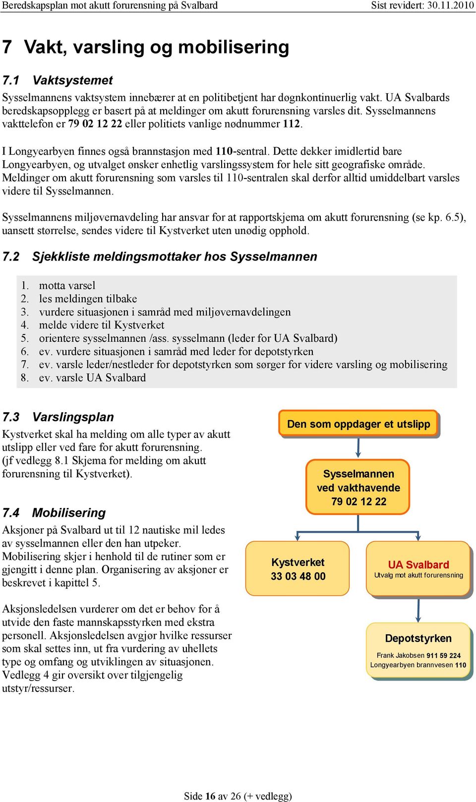 I Longyearbyen finnes også brannstasjon med 110-sentral. Dette dekker imidlertid bare Longyearbyen, og utvalget ønsker enhetlig varslingssystem for hele sitt geografiske område.