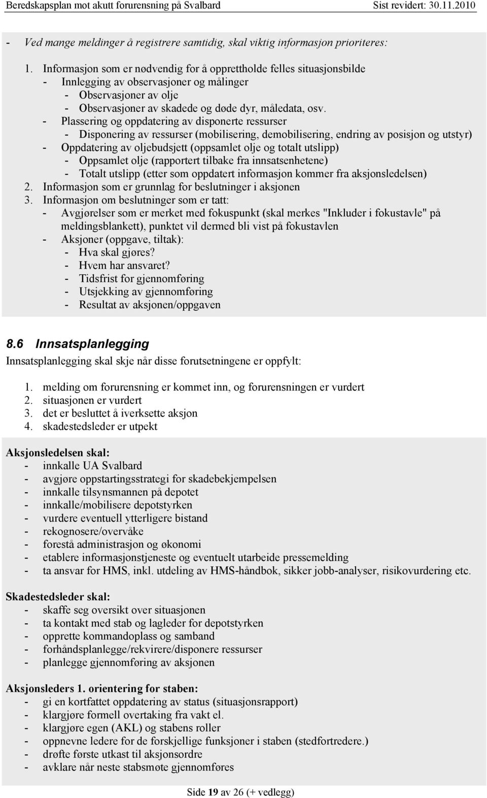 - Plassering og oppdatering av disponerte ressurser - Disponering av ressurser (mobilisering, demobilisering, endring av posisjon og utstyr) - Oppdatering av oljebudsjett (oppsamlet olje og totalt