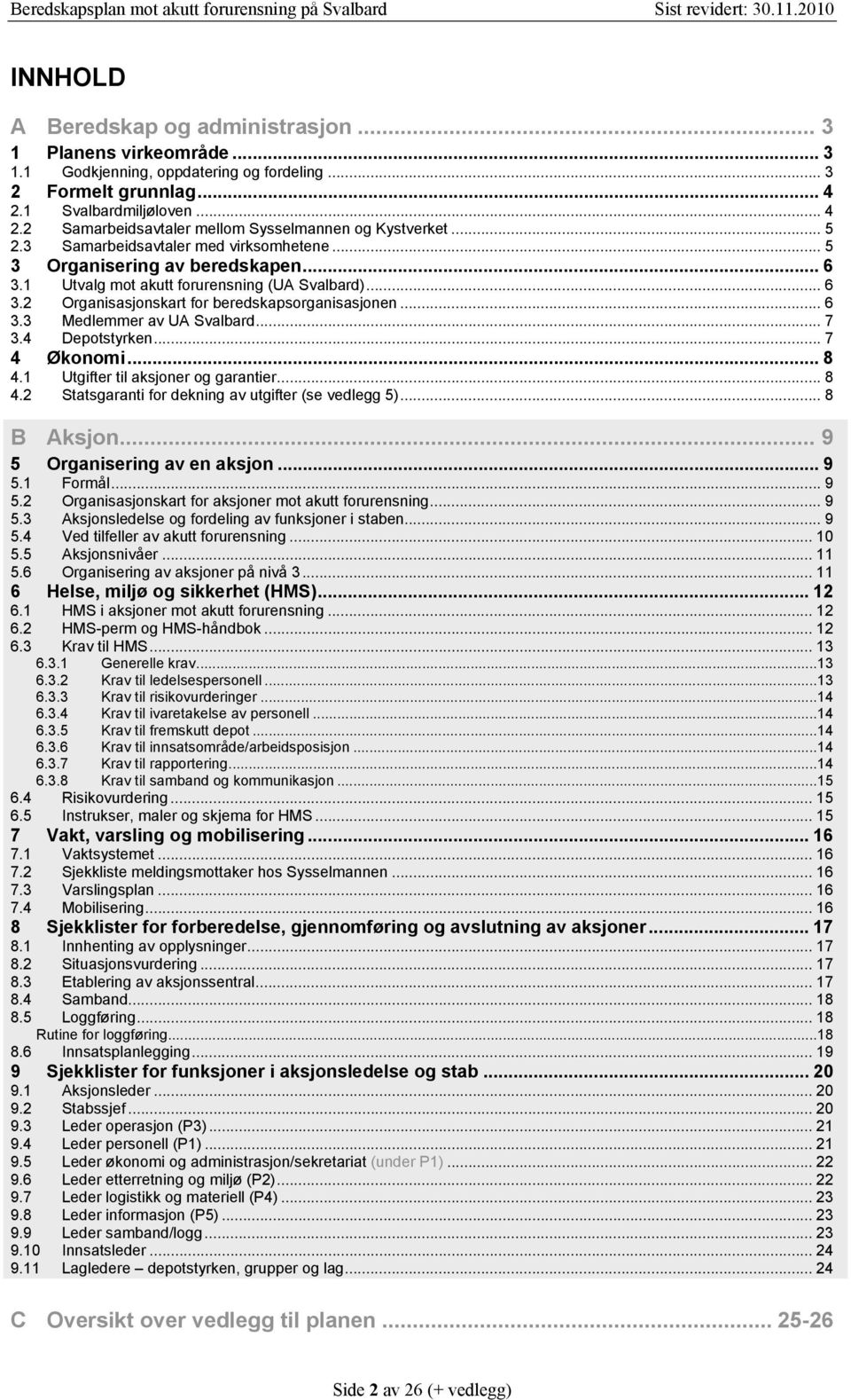 .. 7 3.4 Depotstyrken... 7 4 Økonomi... 8 4.1 Utgifter til aksjoner og garantier... 8 4.2 Statsgaranti for dekning av utgifter (se vedlegg 5)... 8 B Aksjon... 9 5 Organisering av en aksjon... 9 5.1 Formål.