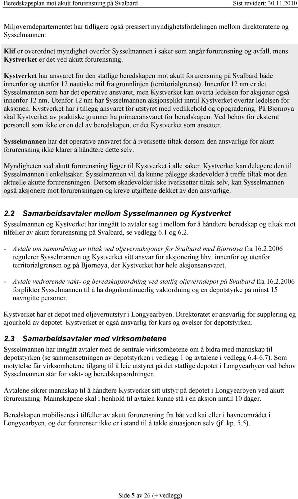 Kystverket har ansvaret for den statlige beredskapen mot akutt forurensning på Svalbard både innenfor og utenfor 12 nautiske mil fra grunnlinjen (territorialgrensa).