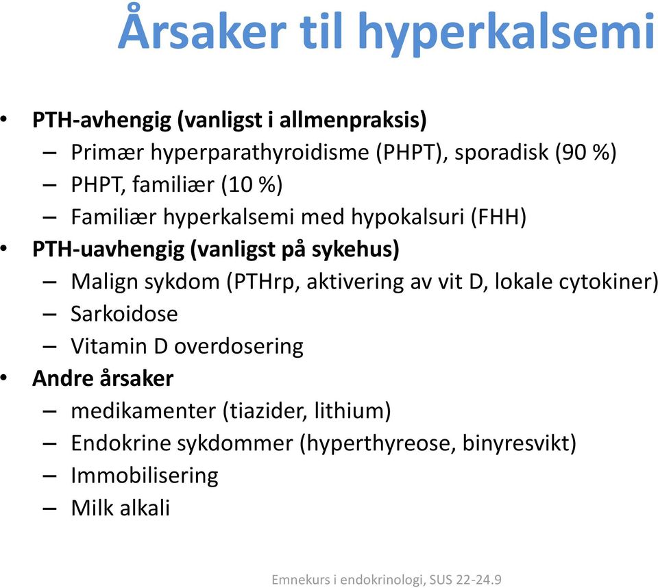 sykehus) Malign sykdom (PTHrp, aktivering av vit D, lokale cytokiner) Sarkoidose Vitamin D overdosering Andre