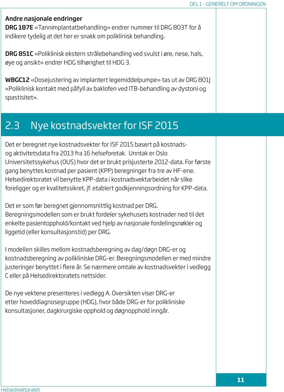 WBGC12 «Dosejustering av implantert legemiddelpumpe» tas ut av DRG 801J «Poliklinisk kontakt med påfyll av baklofen ved ITB-behandling av dystoni og spastisitet». 2.