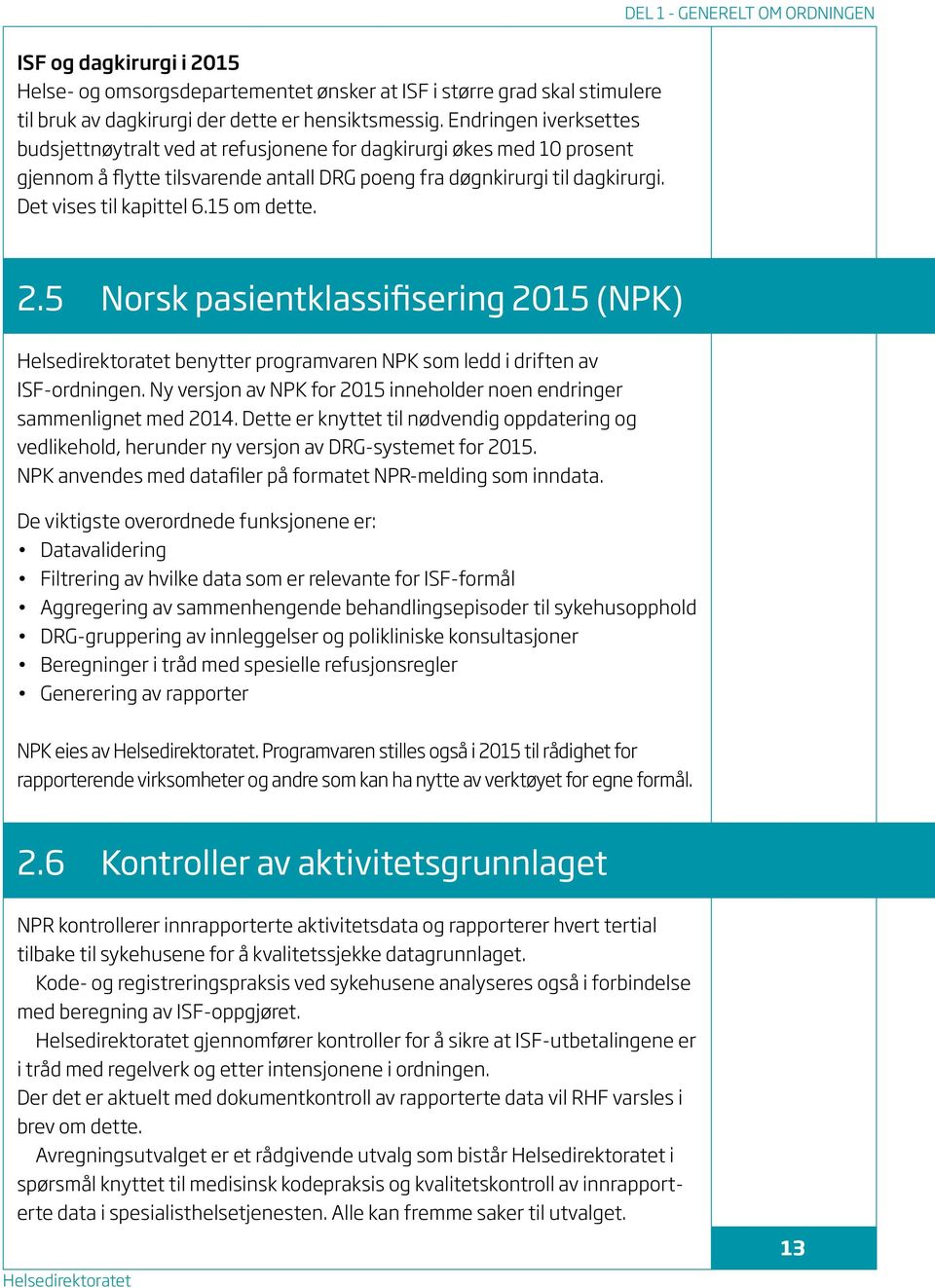 15 om dette. 2.5 Norsk pasientklassifisering 2015 (NPK) benytter programvaren NPK som ledd i driften av ISF-ordningen. Ny versjon av NPK for 2015 inneholder noen endringer sammenlignet med 2014.