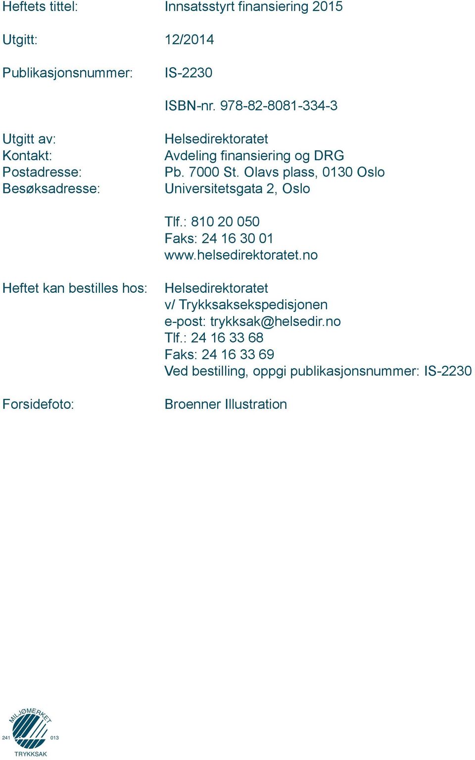 Olavs plass, 0130 Oslo Universitetsgata 2, Oslo Tlf.: 810 20 050 Faks: 24 16 30 01 www.helsedirektoratet.