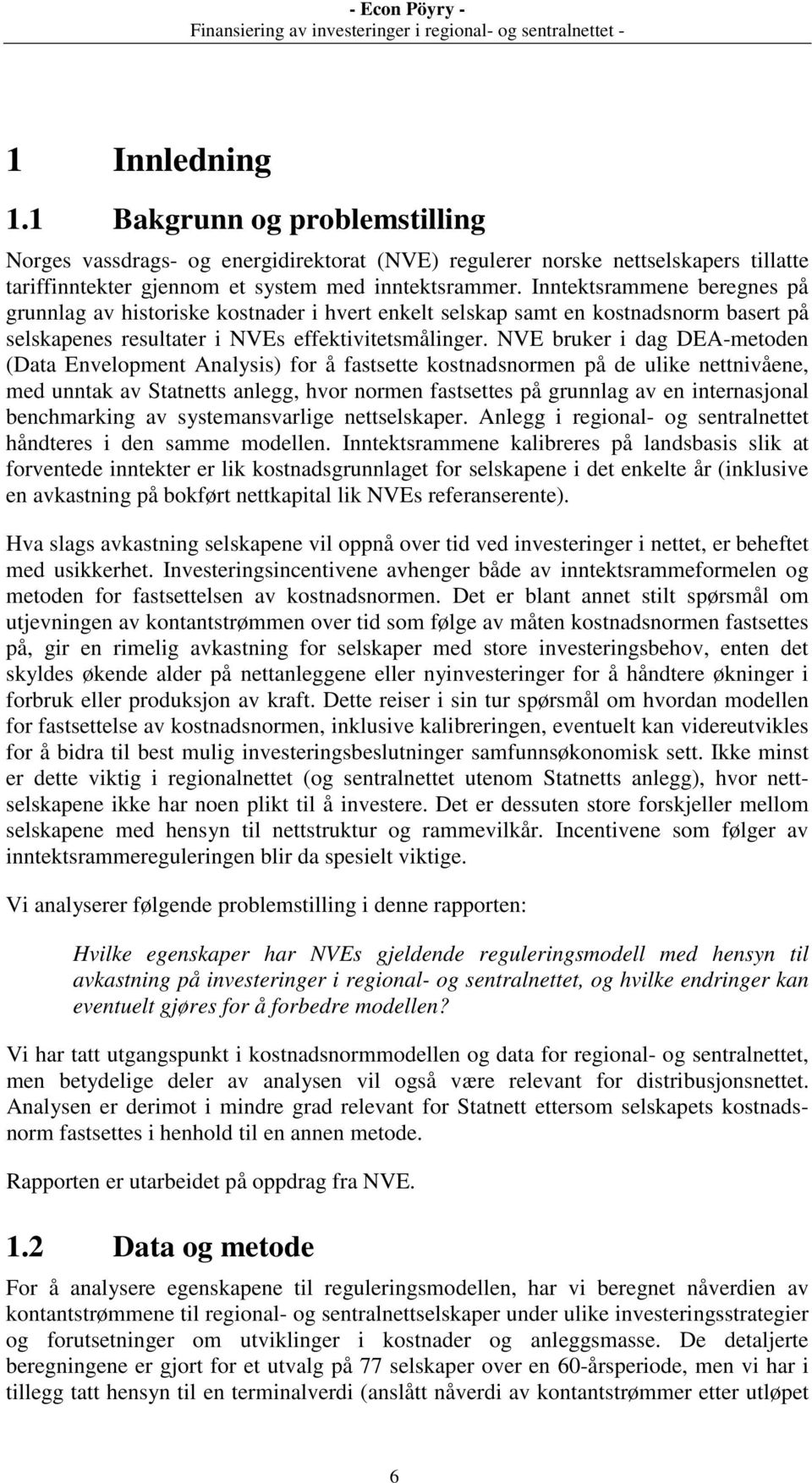 NVE bruker i dag DEA-metoden (Data Envelopment Analysis) for å fastsette kostnadsnormen på de ulike nettnivåene, med unntak av Statnetts anlegg, hvor normen fastsettes på grunnlag av en internasjonal