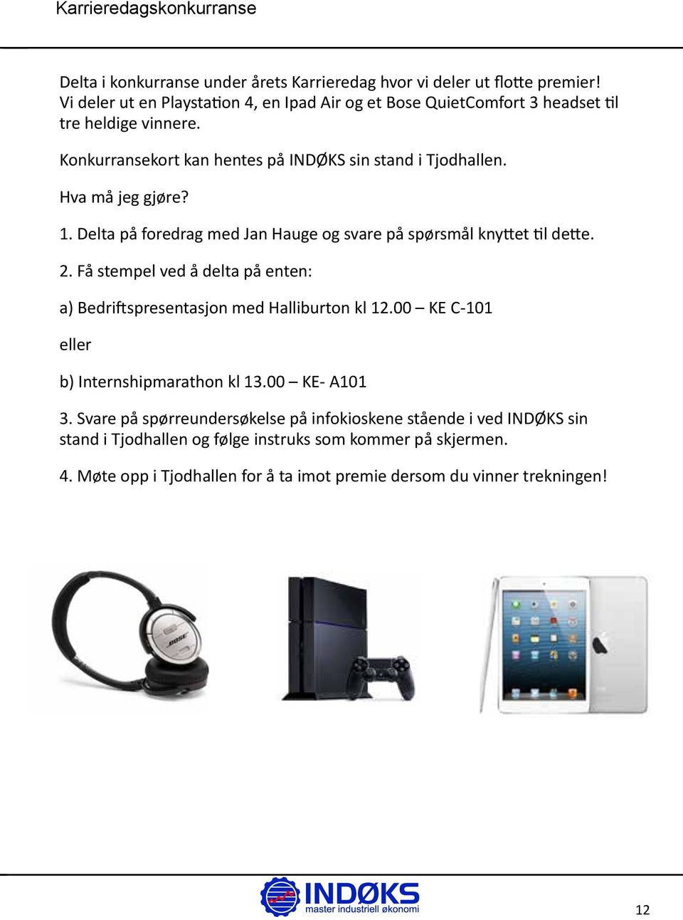 Hva må jeg gjøre? 1. Delta på foredrag med Jan Hauge og svare på spørsmål knyttet til dette. 2. Få stempel ved å delta på enten: a) Bedriftspresentasjon med Halliburton kl 12.