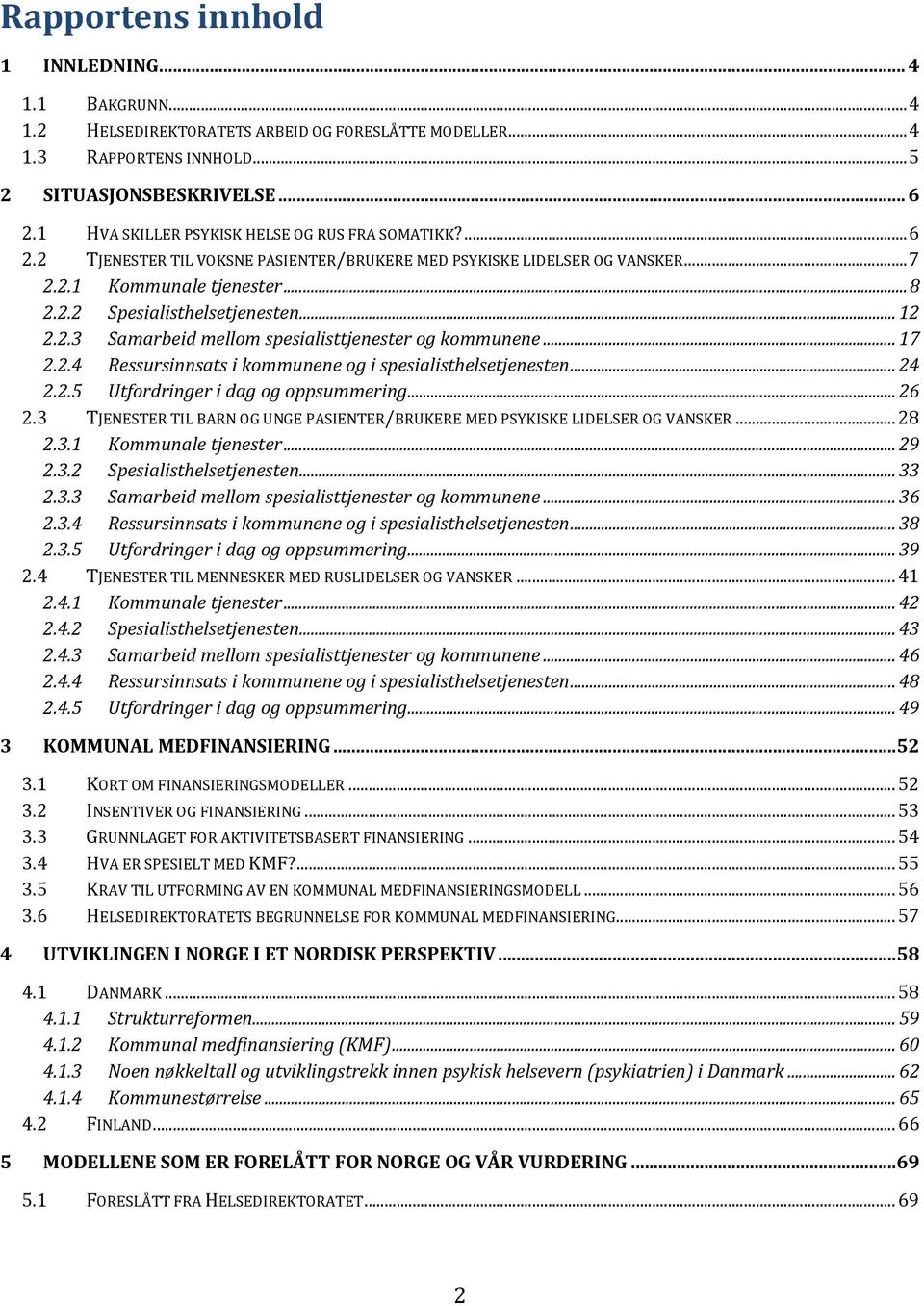 .. 12 2.2.3 Samarbeid mellom spesialisttjenester og kommunene... 17 2.2.4 Ressursinnsats i kommunene og i spesialisthelsetjenesten... 24 2.2.5 Utfordringer i dag og oppsummering... 26 2.