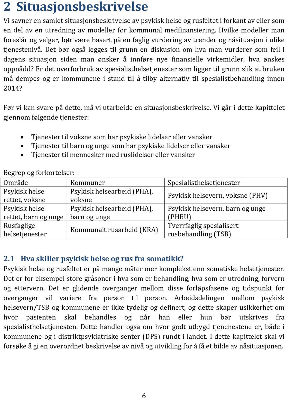 Det bør også legges til grunn en diskusjon om hva man vurderer som feil i dagens situasjon siden man ønsker å innføre nye finansielle virkemidler, hva ønskes oppnådd?