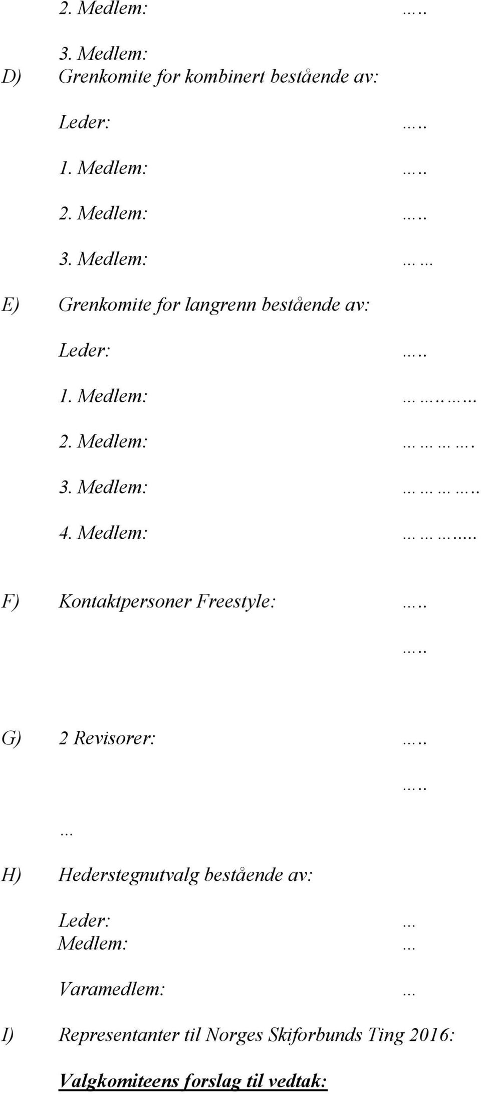 ... H) Hederstegnutvalg bestående av: Leder: Medlem: Varamedlem: I) Representanter til Norges