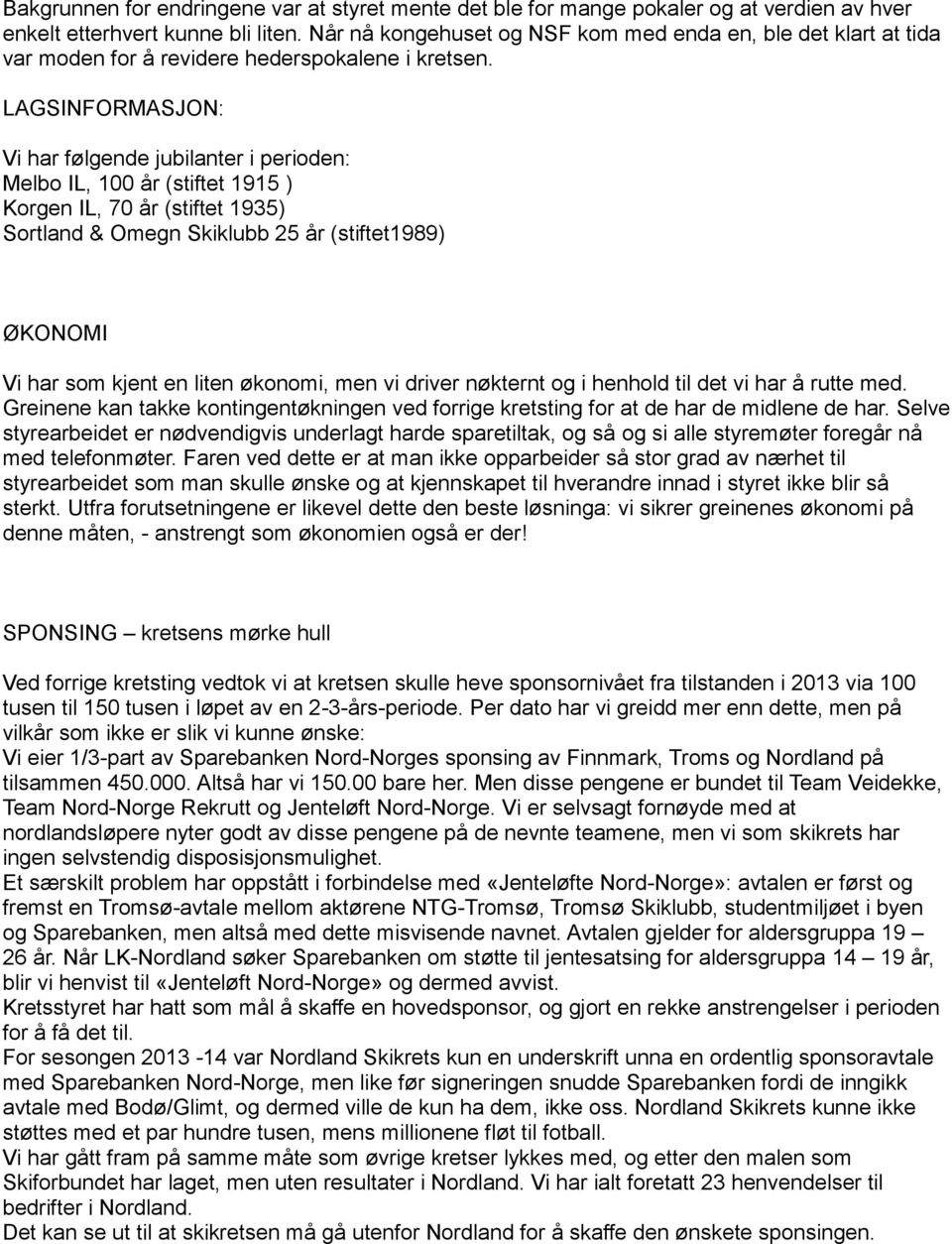 LAGSINFORMASJON: Vi har følgende jubilanter i perioden: Melbo IL, 100 år (stiftet 1915 ) Korgen IL, 70 år (stiftet 1935) Sortland & Omegn Skiklubb 25 år (stiftet1989) ØKONOMI Vi har som kjent en