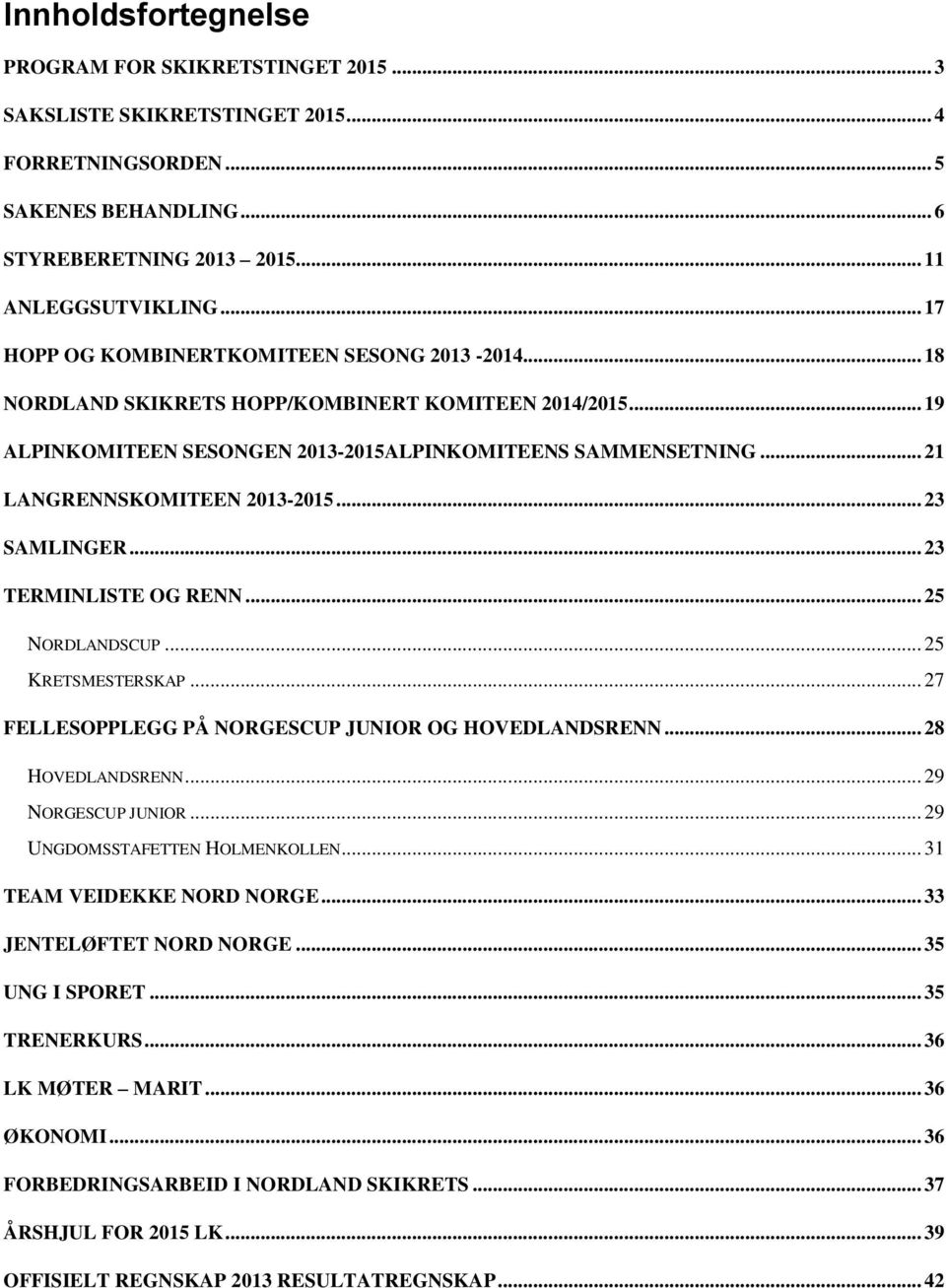 .. 21 LANGRENNSKOMITEEN 2013-2015... 23 SAMLINGER... 23 TERMINLISTE OG RENN... 25 NORDLANDSCUP... 25 KRETSMESTERSKAP... 27 FELLESOPPLEGG PÅ NORGESCUP JUNIOR OG HOVEDLANDSRENN... 28 HOVEDLANDSRENN.