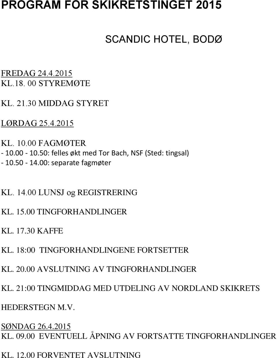 00 TINGFORHANDLINGER KL. 17.30 KAFFE KL. 18:00 TINGFORHANDLINGENE FORTSETTER KL. 20.00 AVSLUTNING AV TINGFORHANDLINGER KL.