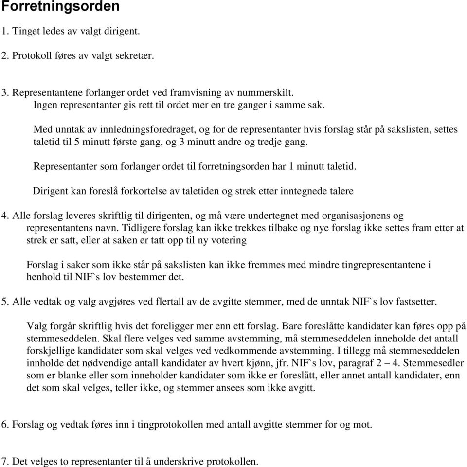 Med unntak av innledningsforedraget, og for de representanter hvis forslag står på sakslisten, settes taletid til 5 minutt første gang, og 3 minutt andre og tredje gang.