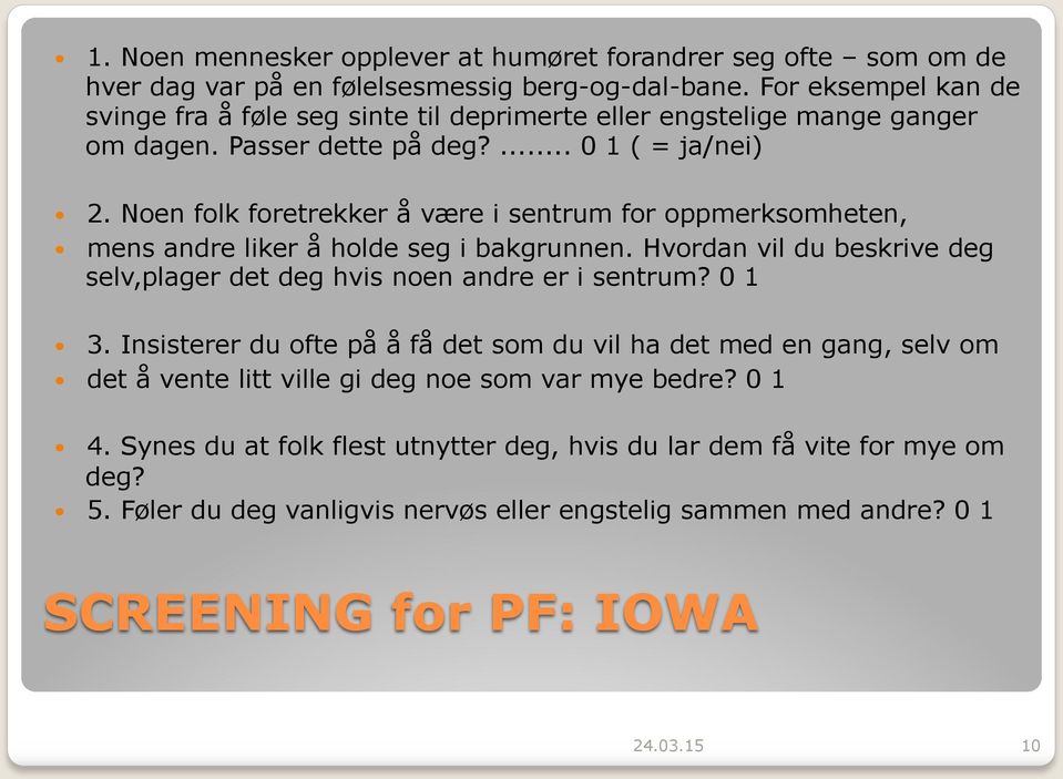 Noen folk foretrekker å være i sentrum for oppmerksomheten, mens andre liker å holde seg i bakgrunnen. Hvordan vil du beskrive deg selv,plager det deg hvis noen andre er i sentrum? 0 1 3.