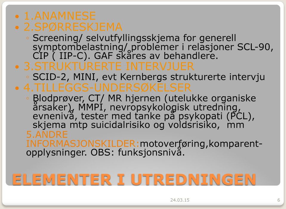 TILLEGGS-UNDERSØKELSER Blodprøver, CT/ MR hjernen (utelukke organiske årsaker), MMPI, nevropsykologisk utredning, evnenivå, tester med tanke