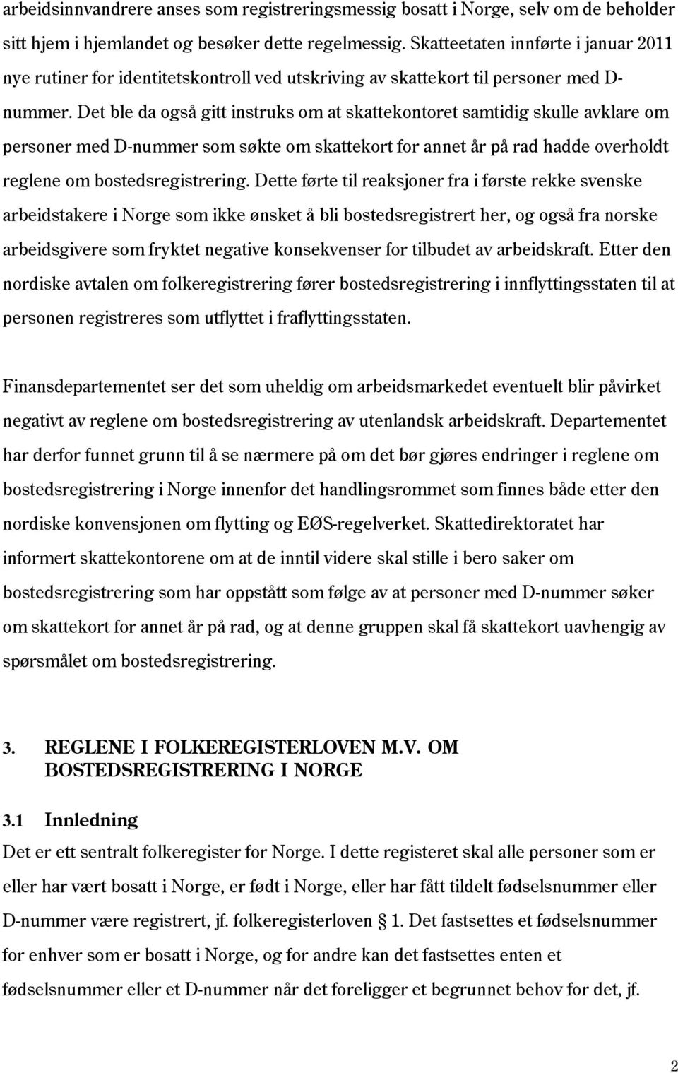 Det ble da også gitt instruks om at skattekontoret samtidig skulle avklare om personer med D-nummer som søkte om skattekort for annet år på rad hadde overholdt reglene om bostedsregistrering.