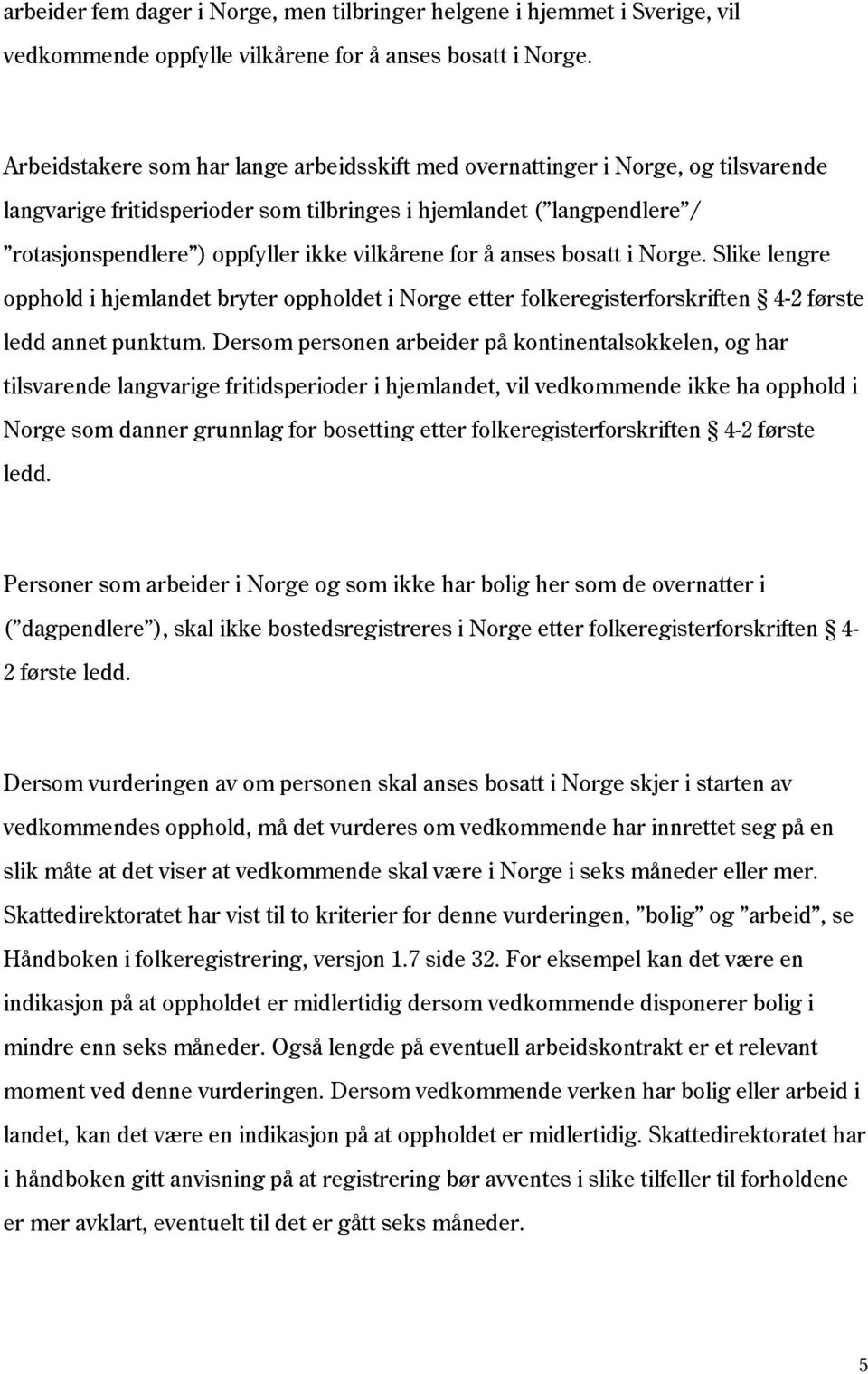 for å anses bosatt i Norge. Slike lengre opphold i hjemlandet bryter oppholdet i Norge etter folkeregisterforskriften 4-2 første ledd annet punktum.