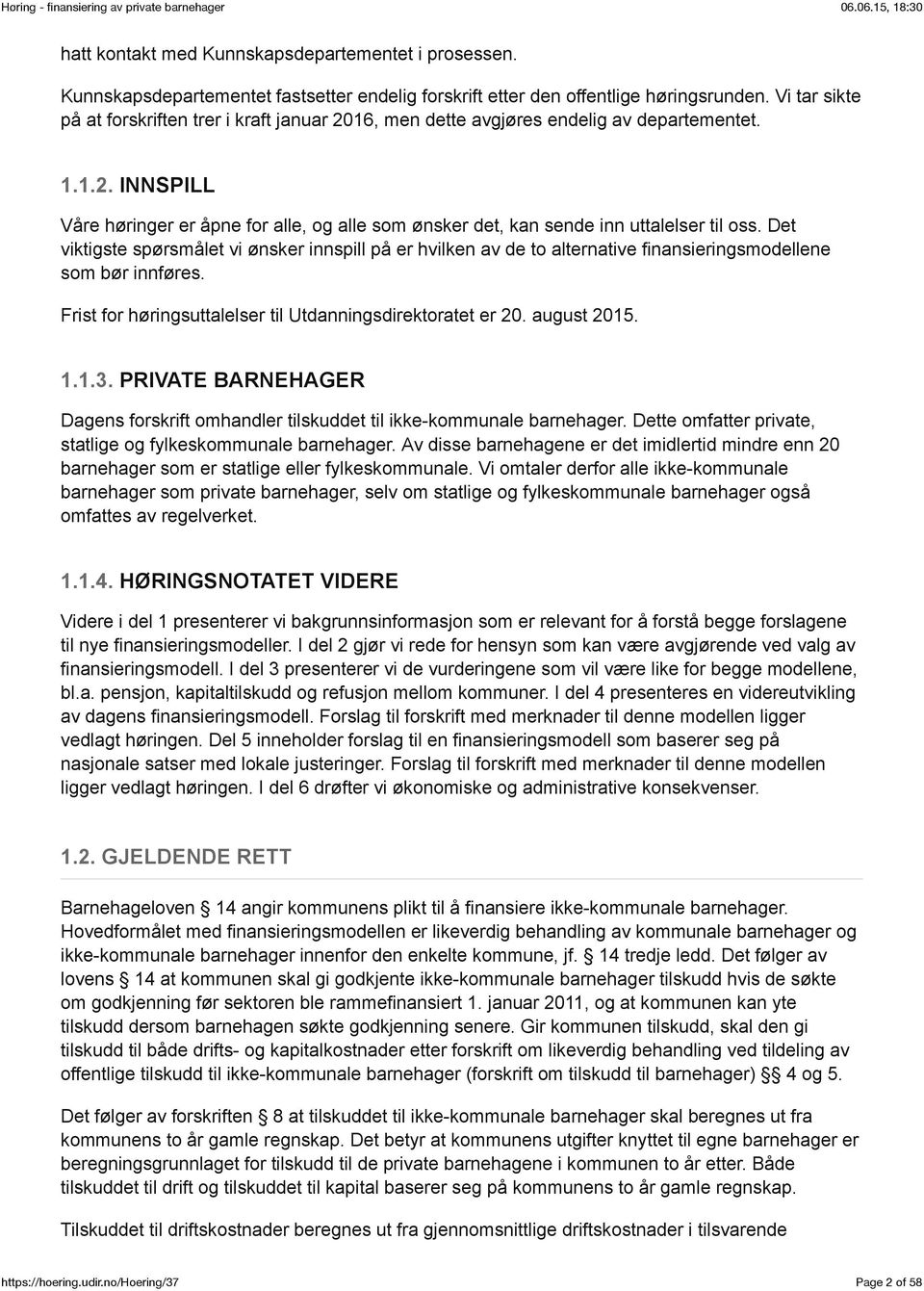 Det viktigste spørsmålet vi ønsker innspill på er hvilken av de to alternative finansieringsmodellene som bør innføres. Frist for høringsuttalelser til Utdanningsdirektoratet er 20. august 2015. 1.1.3.