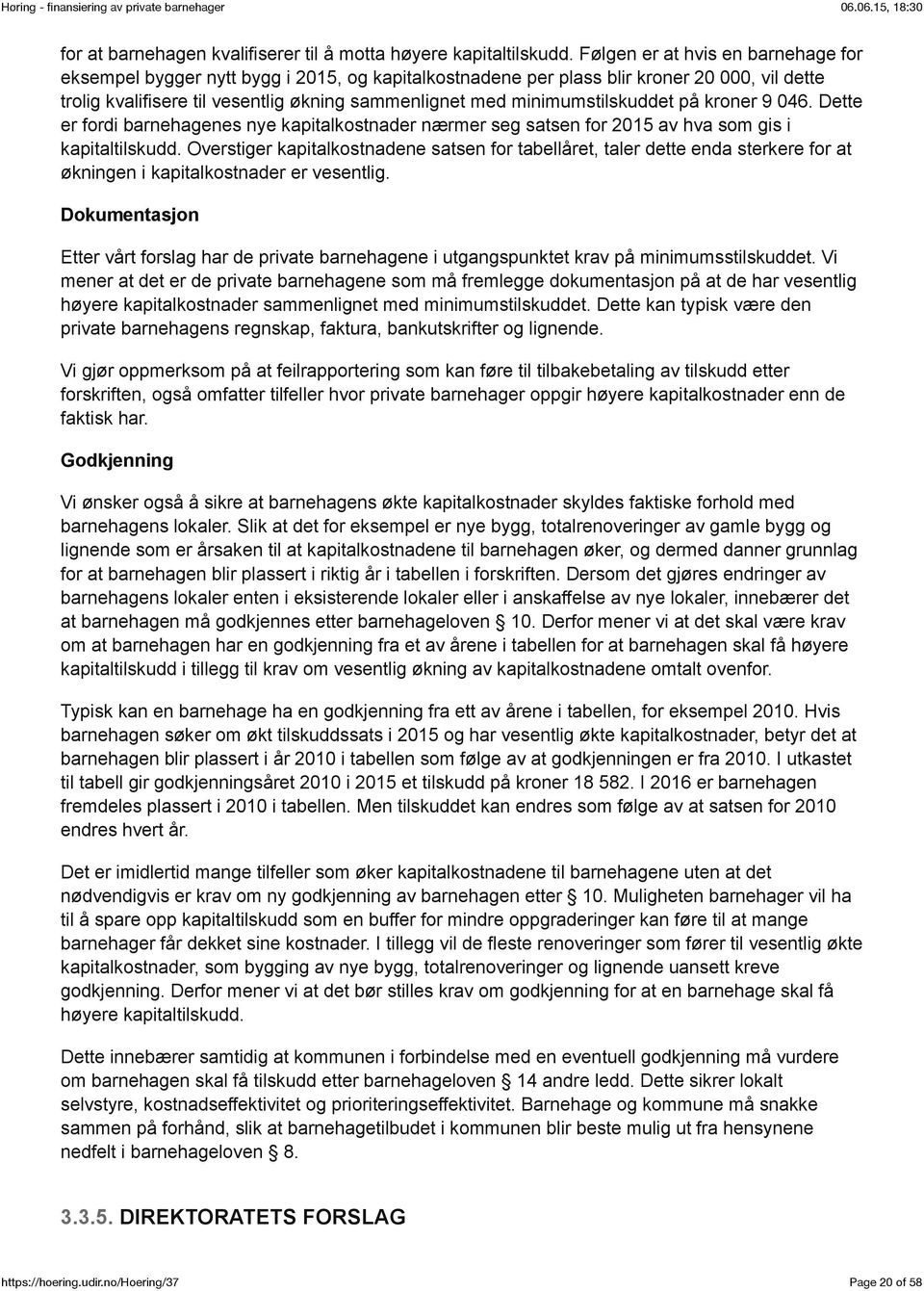 minimumstilskuddet på kroner 9 046. Dette er fordi barnehagenes nye kapitalkostnader nærmer seg satsen for 2015 av hva som gis i kapitaltilskudd.