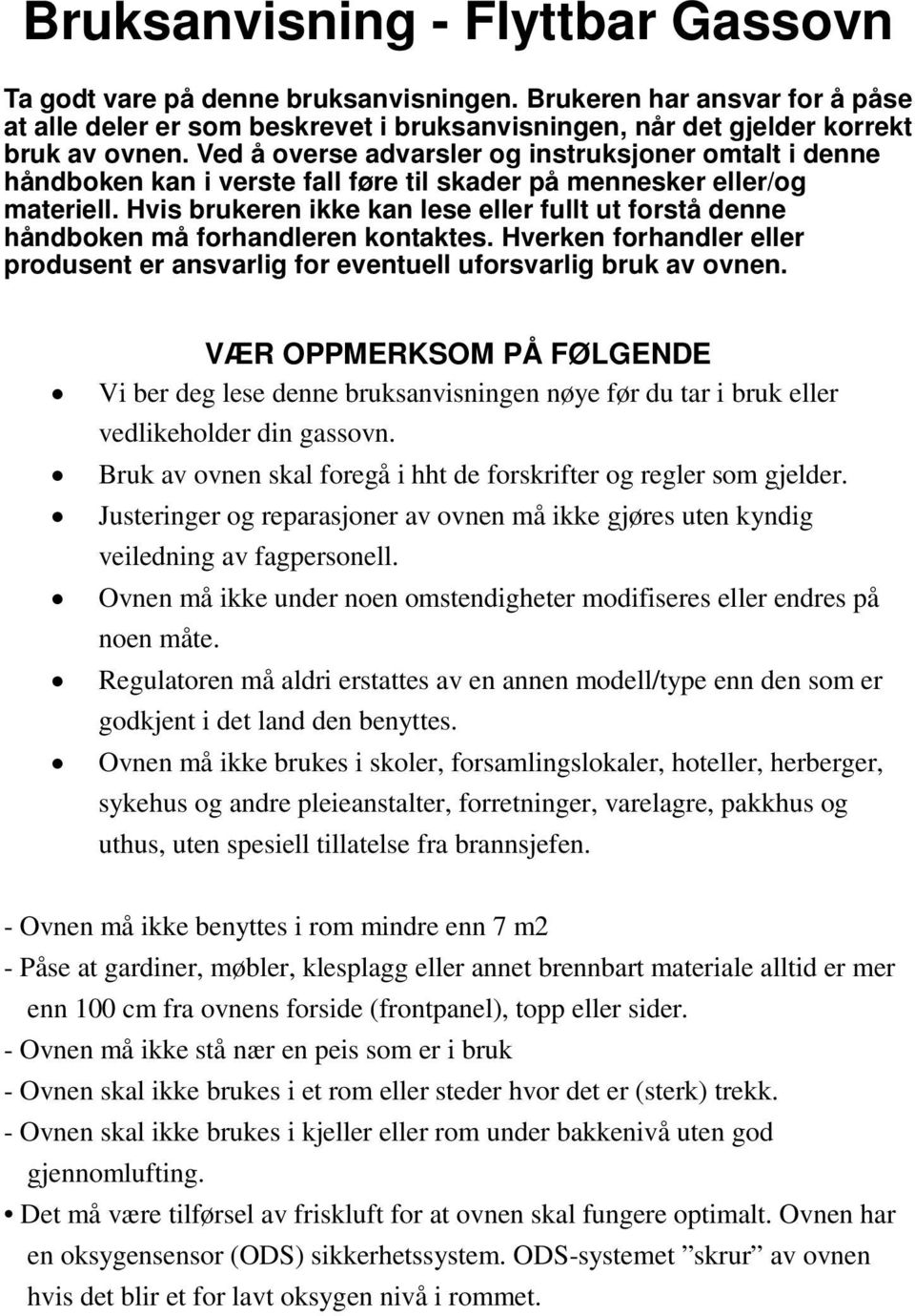 Hvis brukeren ikke kan lese eller fullt ut forstå denne håndboken må forhandleren kontaktes. Hverken forhandler eller produsent er ansvarlig for eventuell uforsvarlig bruk av ovnen.