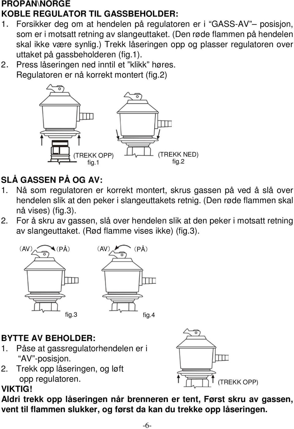 Regulatoren er nå korrekt montert (fig.2) (TREKK OPP) fig.1 (TREKK NED) fig.2 SLÅ GASSEN PÅ OG AV: 1.