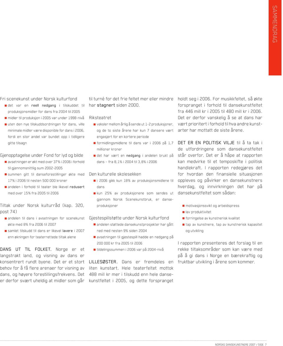 er økt med over 37% i 2006 i forhold til gjennomsnittlig sum 20022005 summen gitt til danseforestillinger økte med 17% i 2006 til nesten 500 000 kroner andelen i forhold til teater ble likevel