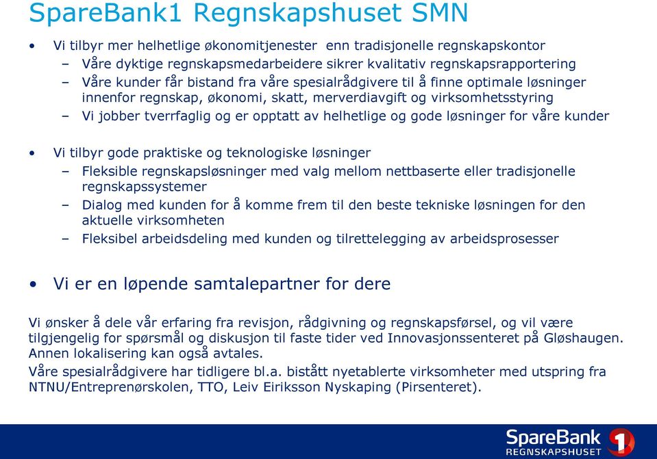 løsninger for våre kunder Vi tilbyr gode praktiske og teknologiske løsninger Fleksible regnskapsløsninger med valg mellom nettbaserte eller tradisjonelle regnskapssystemer Dialog med kunden for å