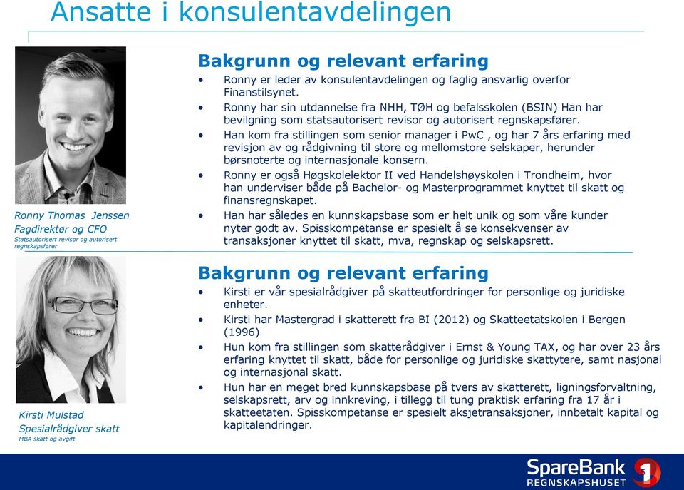 Han kom fra stillingen som senior manager i PwC, og har 7 års erfaring med revisjon av og rådgivning til store og mellomstore selskaper, herunder børsnoterte og internasjonale konsern.