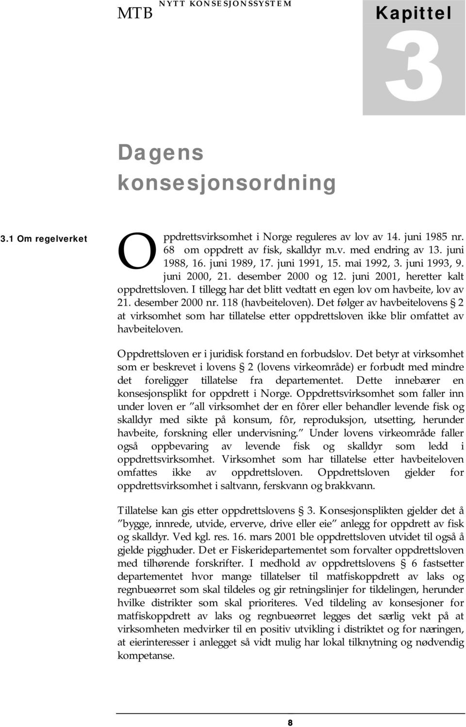 I tillegg har det blitt vedtatt en egen lov om havbeite, lov av 21. desember 2000 nr. 118 (havbeiteloven).