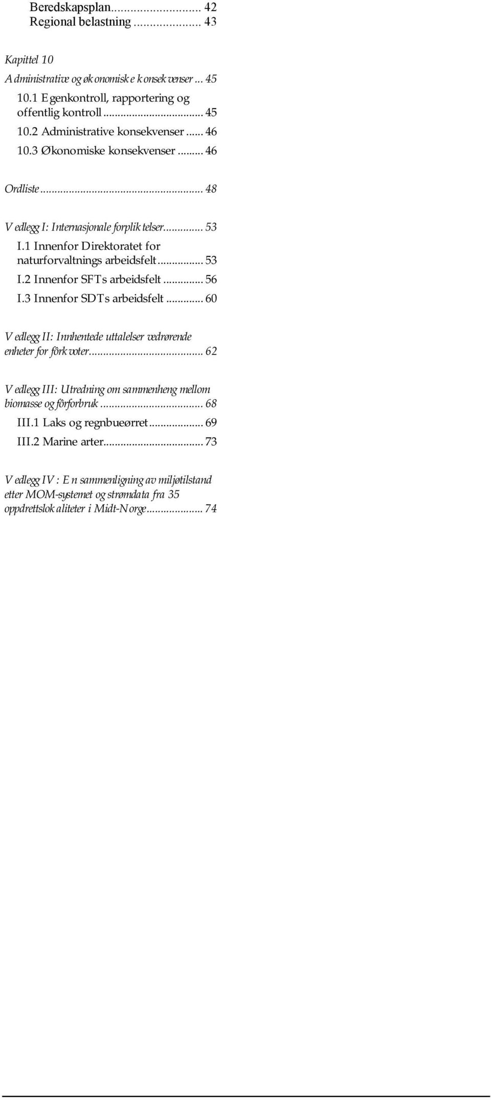 .. 56 I.3 Innenfor SDTs arbeidsfelt... 60 Vedlegg II: Innhentede uttalelser vedrørende enheter for fôrkvoter... 62 Vedlegg III: Utredning om sammenheng mellom biomasse og fôrforbruk... 68 III.