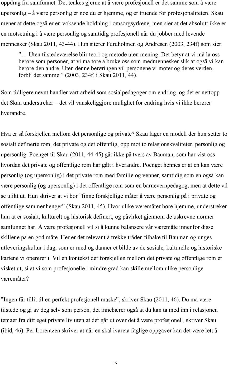 2011, 43-44). Hun siterer Furuholmen og Andresen (2003, 234f) som sier: Uten tilstedeværelse blir teori og metode uten mening.