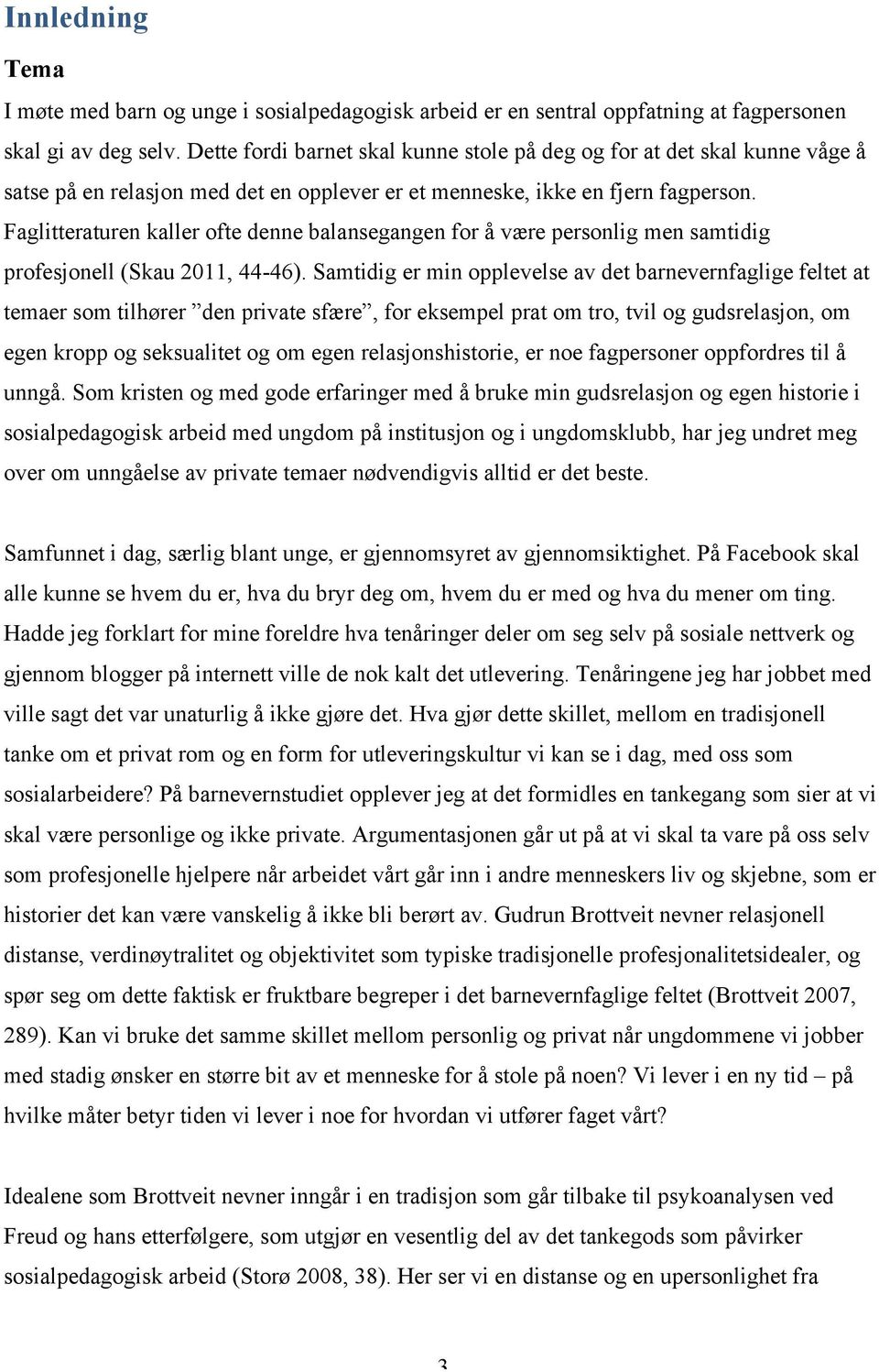 Faglitteraturen kaller ofte denne balansegangen for å være personlig men samtidig profesjonell (Skau 2011, 44-46).