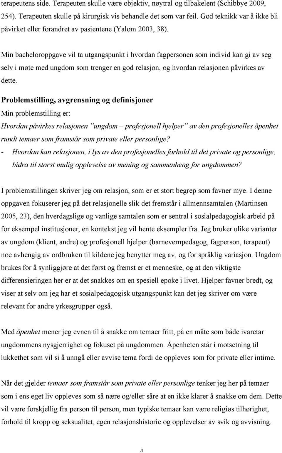 Min bacheloroppgave vil ta utgangspunkt i hvordan fagpersonen som individ kan gi av seg selv i møte med ungdom som trenger en god relasjon, og hvordan relasjonen påvirkes av dette.