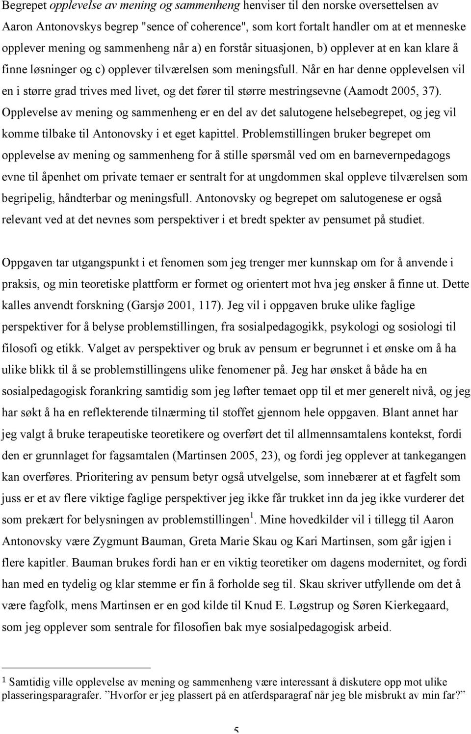 Når en har denne opplevelsen vil en i større grad trives med livet, og det fører til større mestringsevne (Aamodt 2005, 37).