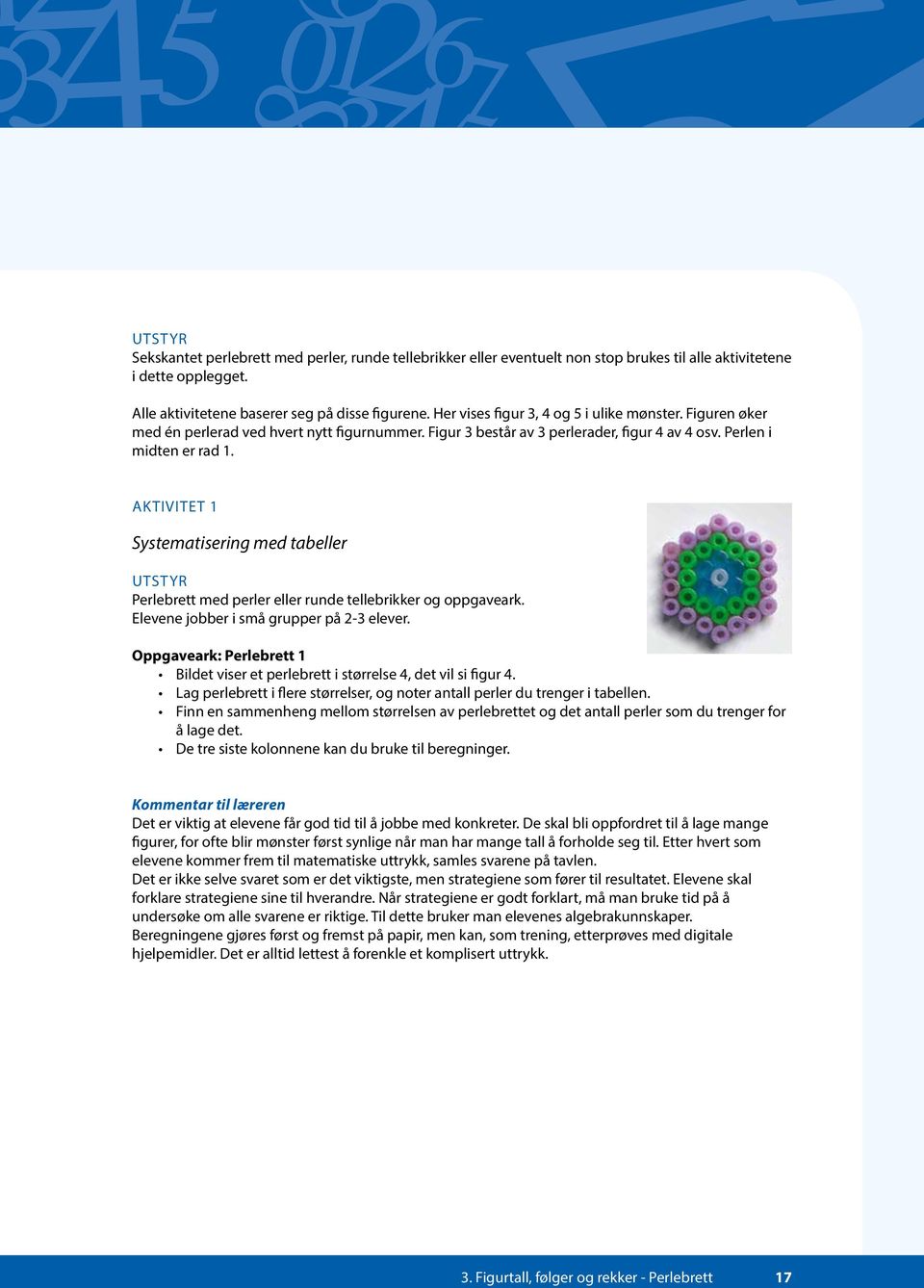 AKTIVITET 1 Systematisering med tabeller UTSTYR Perlebrett med perler eller runde tellebrikker og oppgaveark. Elevene jobber i små grupper på 2-3 elever.