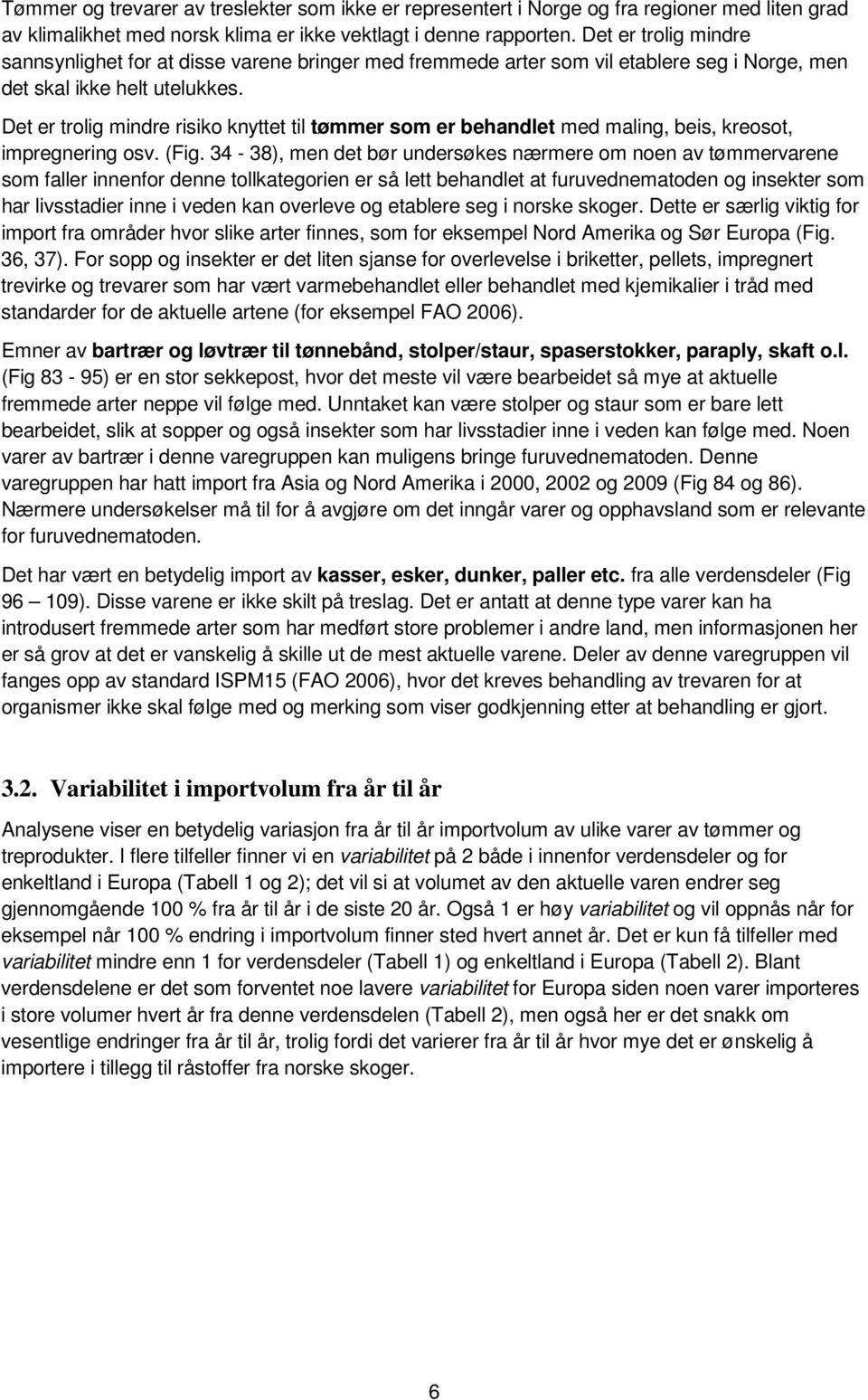 Det er trolig mindre risiko knyttet til tømmer som er behandlet med maling, beis, kreosot, impregnering osv. (Fig.