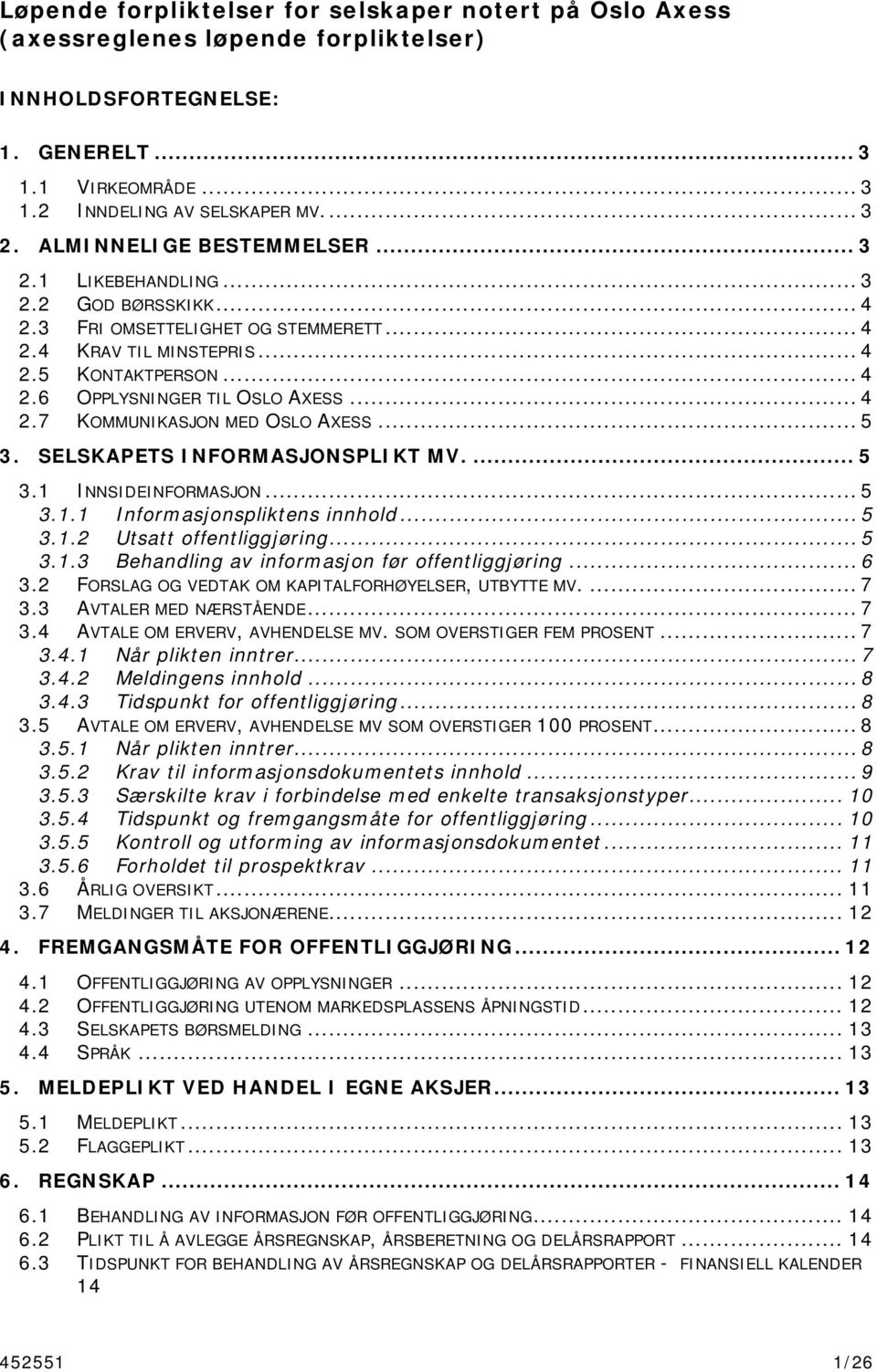 .. 4 2.7 KOMMUNIKASJON MED OSLO AXESS... 5 3. SELSKAPETS INFORMASJONSPLIKT MV.... 5 3.1 INNSIDEINFORMASJON... 5 3.1.1 Informasjonspliktens innhold... 5 3.1.2 Utsatt offentliggjøring... 5 3.1.3 Behandling av informasjon før offentliggjøring.