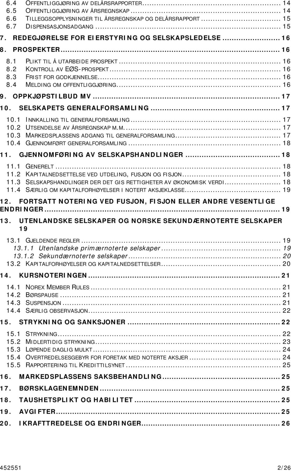 .. 16 9. OPPKJØPSTILBUD MV... 17 10. SELSKAPETS GENERALFORSAMLING... 17 10.1 INNKALLING TIL GENERALFORSAMLING... 17 10.2 UTSENDELSE AV ÅRSREGNSKAP M.M... 17 10.3 MARKEDSPLASSENS ADGANG TIL GENERALFORSAMLING.