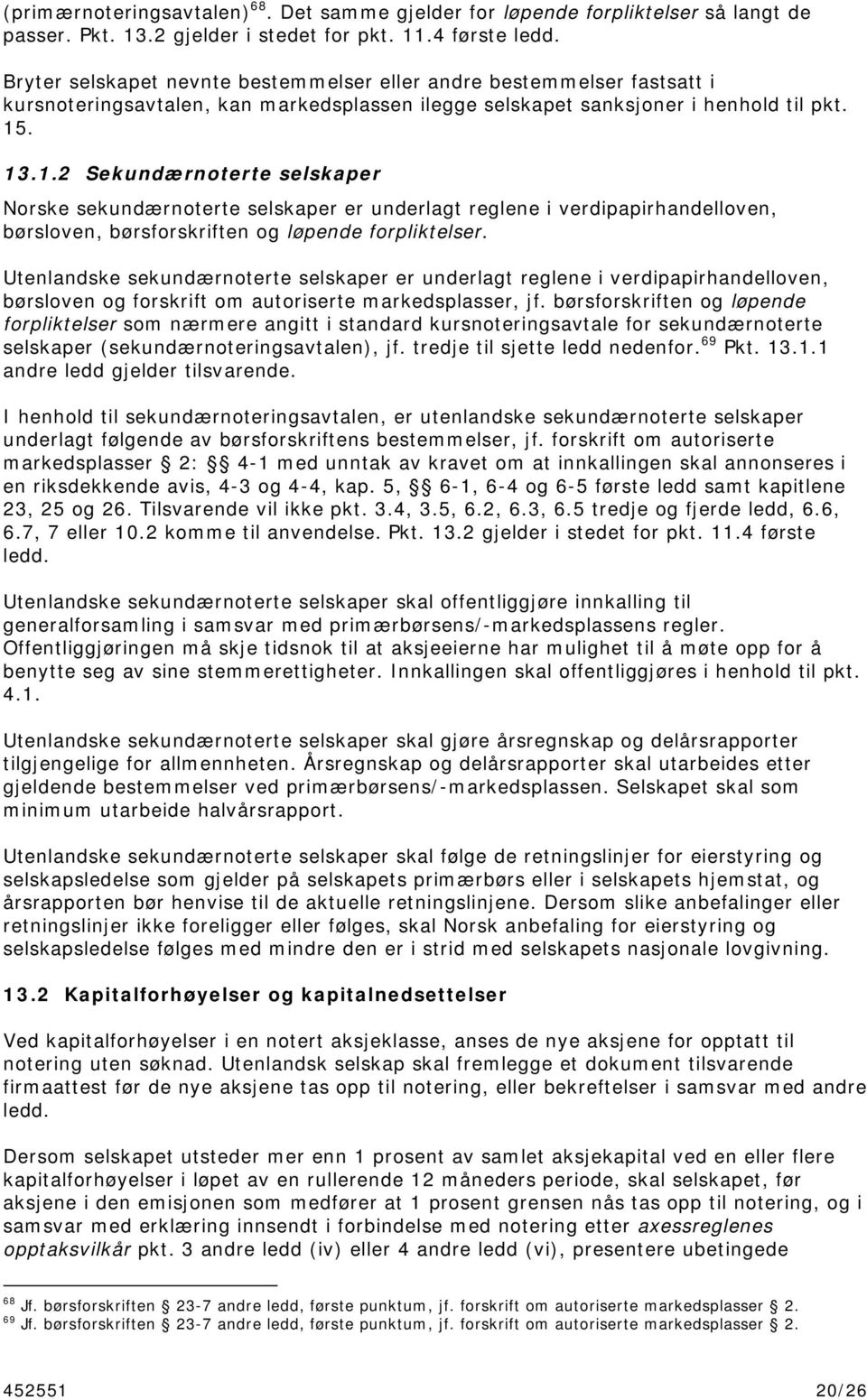 . 13.1.2 Sekundærnoterte selskaper Norske sekundærnoterte selskaper er underlagt reglene i verdipapirhandelloven, børsloven, børsforskriften og løpende forpliktelser.