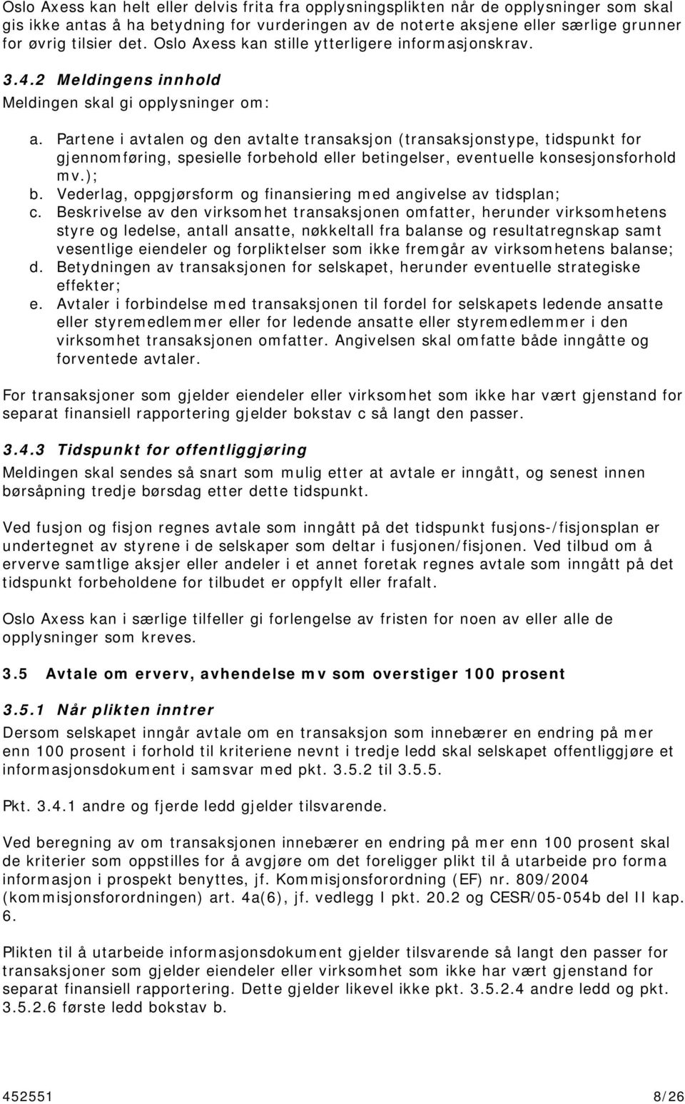 Partene i avtalen og den avtalte transaksjon (transaksjonstype, tidspunkt for gjennomføring, spesielle forbehold eller betingelser, eventuelle konsesjonsforhold mv.); b.