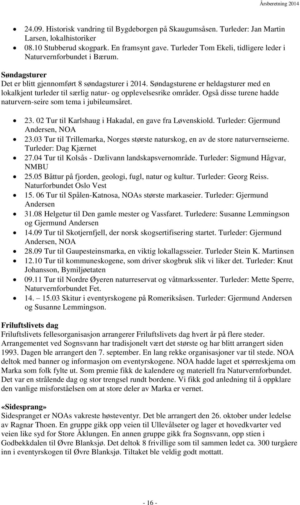 Søndagsturene er heldagsturer med en lokalkjent turleder til særlig natur- og opplevelsesrike områder. Også disse turene hadde naturvern-seire som tema i jubileumsåret. 23.