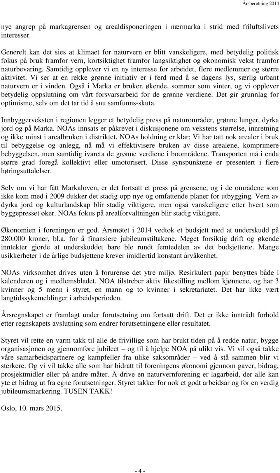 Samtidig opplever vi en ny interesse for arbeidet, flere medlemmer og større aktivitet. Vi ser at en rekke grønne initiativ er i ferd med å se dagens lys, særlig urbant naturvern er i vinden.