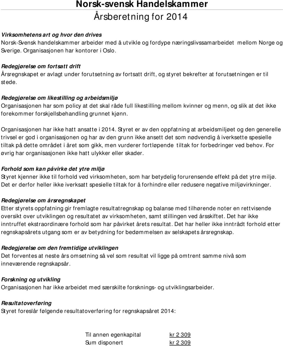 Redegjørelse om likestilling og arbeidsmiljø Organisasjonen har som policy at det skal råde full likestilling mellom kvinner og menn, og slik at det ikke forekommer forskjellsbehandling grunnet kjønn.