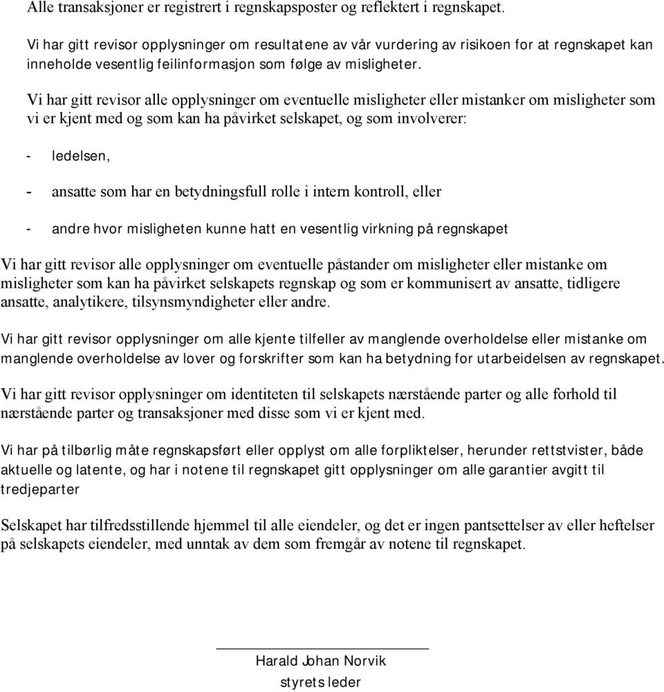 Vi har gitt revisor alle opplysninger om eventuelle misligheter eller mistanker om misligheter som vi er kjent med og som kan ha påvirket selskapet, og som involverer: - ledelsen, - ansatte som har