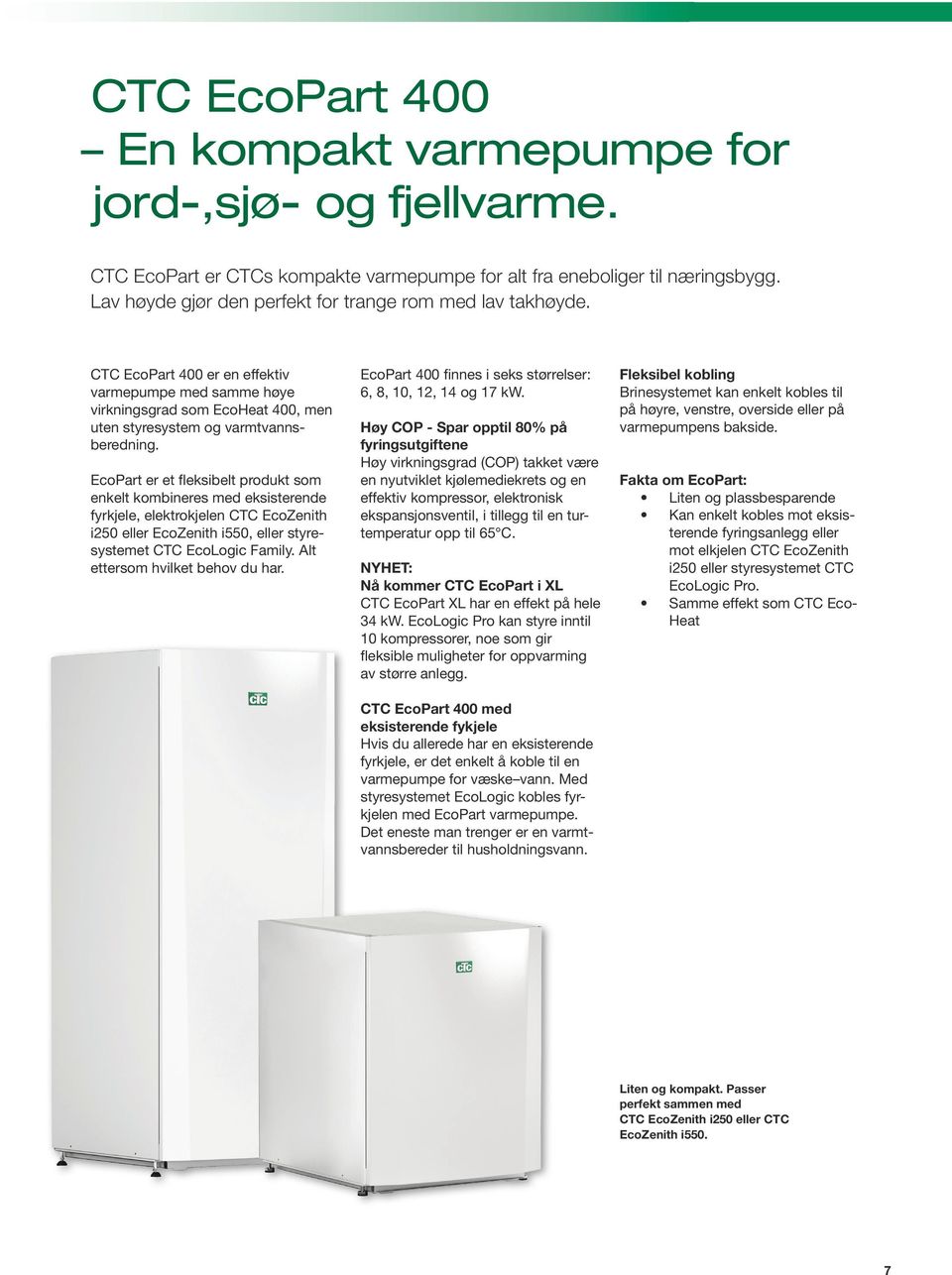 EcoPart er et fleksibelt produkt som enkelt kombineres med eksisterende fyrkjele, elektrokjelen CTC EcoZenith i250 eller EcoZenith i550, eller styresystemet CTC EcoLogic Family.