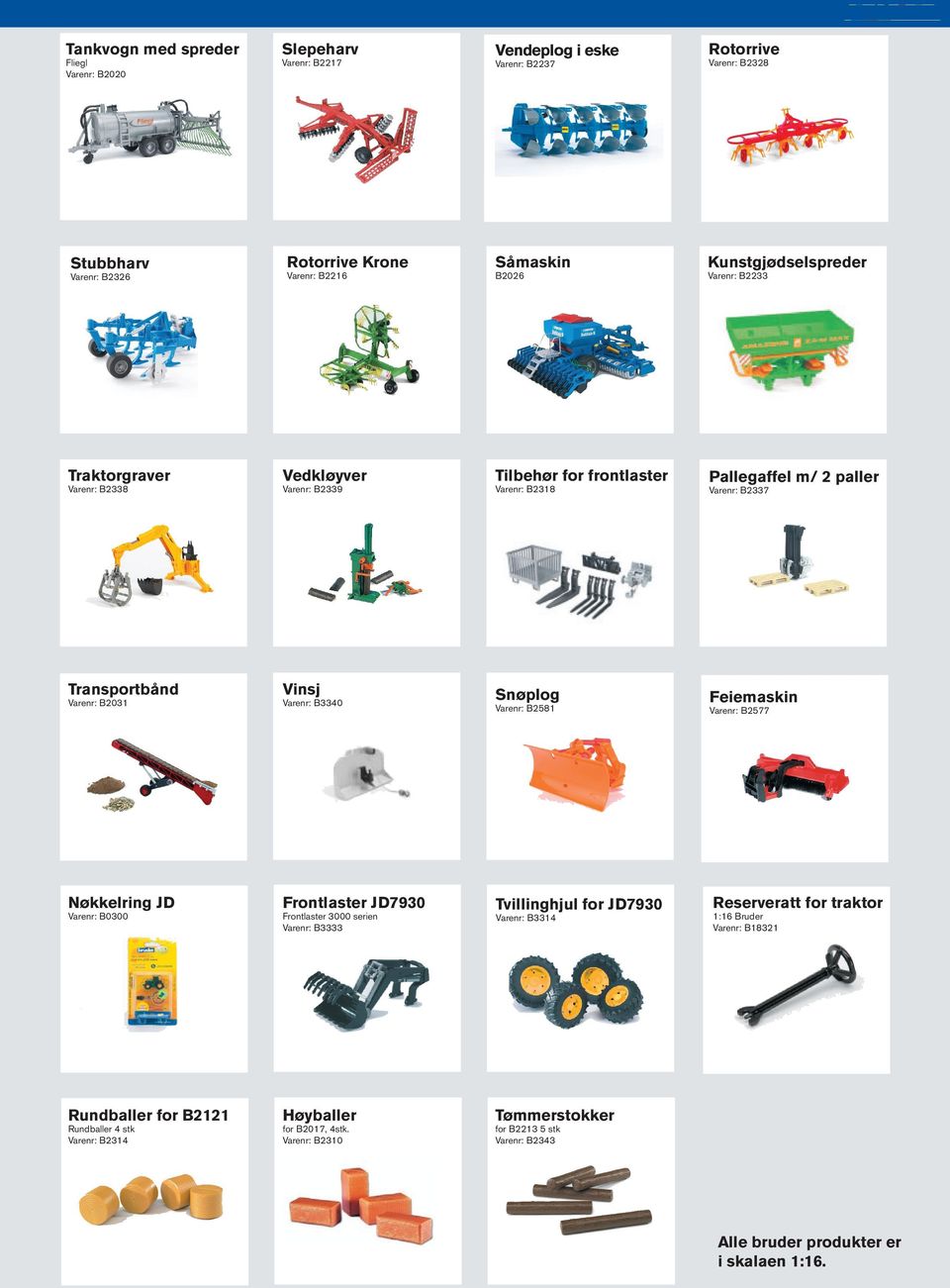 Varenr: B3340 Snøplog Varenr: B2581 Feiemaskin Varenr: B2577 Nøkkelring JD Varenr: B0300 Frontlaster JD7930 Frontlaster 3000 serien Varenr: B3333 Tvillinghjul for JD7930 Varenr: B3314 Reserveratt for